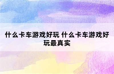 什么卡车游戏好玩 什么卡车游戏好玩最真实